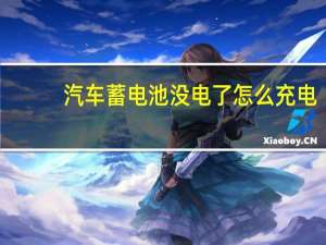 汽车蓄电池没电了怎么充电（汽车蓄电池没电了怎么办）
