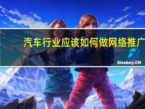 汽车行业应该如何做网络推广