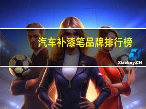 汽车补漆笔品牌排行榜