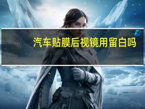 汽车贴膜后视镜用留白吗
