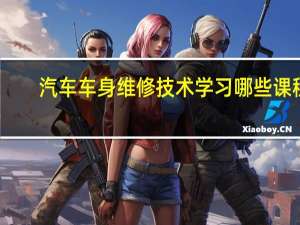 汽车车身维修技术学习哪些课程