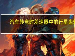 汽车转弯时差速器中的行星齿轮