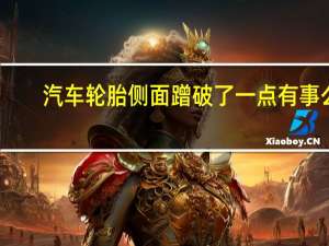 汽车轮胎侧面蹭破了一点有事么