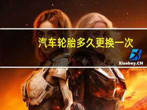 汽车轮胎多久更换一次