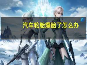 汽车轮胎爆胎了怎么办
