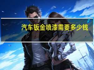 汽车钣金喷漆需要多少钱