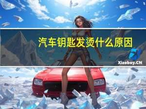汽车钥匙发烫什么原因