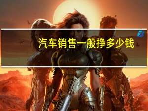 汽车销售一般挣多少钱