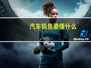 汽车销售要懂什么