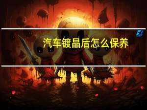 汽车镀晶后怎么保养