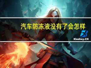 汽车防冻液没有了会怎样