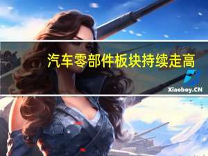 汽车零部件板块持续走高