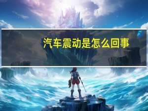 汽车震动是怎么回事