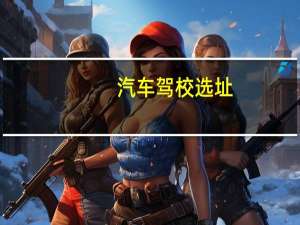 汽车驾校选址