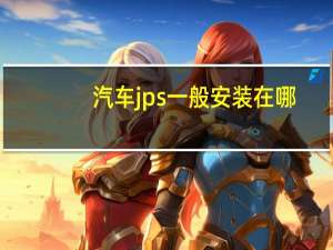 汽车jps一般安装在哪