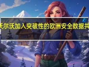 沃尔沃加入突破性的欧洲安全数据共享项目