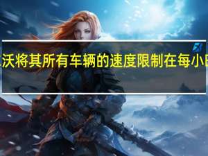 沃尔沃将其所有车辆的速度限制在每小时180公里