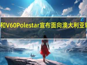 沃尔沃S60和V60 Polestar宣布面向澳大利亚输出270kW 4CYL