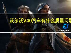 沃尔沃V40汽车有什么质量问题