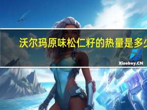 沃尔玛 原味松仁籽的热量是多少