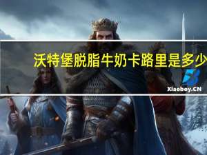 沃特堡 脱脂牛奶卡路里是多少