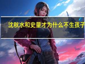 沈秋水和史量才为什么不生孩子呢
