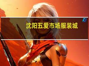 沈阳五爱市场服装城