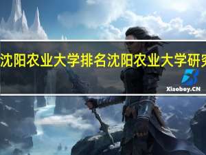 沈阳农业大学排名 沈阳农业大学研究生院
