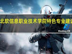 沈阳北软信息职业技术学院特色专业建设点有哪些