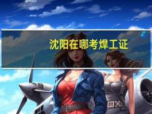 沈阳在哪考焊工证