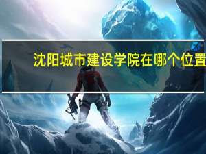 沈阳城市建设学院在哪个位置