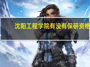 沈阳工程学院有没有保研资格