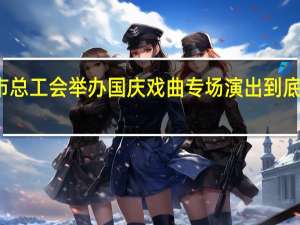 沈阳市总工会举办国庆戏曲专场演出 到底什么情况嘞