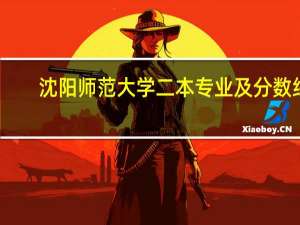 沈阳师范大学二本专业及分数线