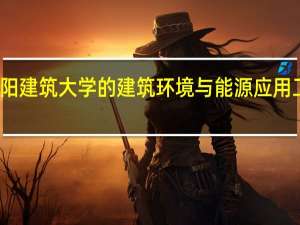 沈阳建筑大学的建筑环境与能源应用工程怎样