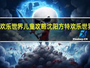 沈阳方特欢乐世界儿童攻略 沈阳方特欢乐世界适合多大孩子