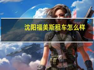 沈阳福美斯租车怎么样