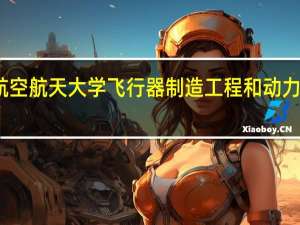 沈阳航空航天大学飞行器制造工程和动力工程哪个好