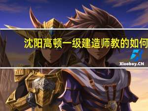 沈阳高顿一级建造师教的如何