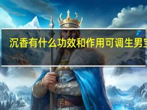 沉香有什么功效和作用可调生男宝吗（沉香有什么功效和作用）