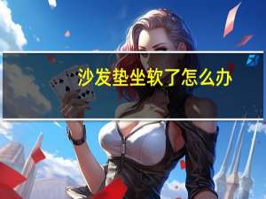 沙发垫坐软了怎么办