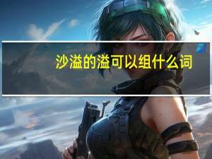 沙溢的溢可以组什么词