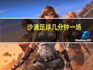 沙滩足球几分钟一场（沙滩足球一场打多少时间呀）