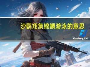 沙鸥翔集锦鳞游泳的意思
