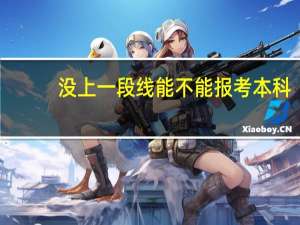 没上一段线能不能报考本科