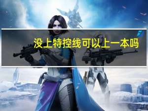 没上特控线可以上一本吗