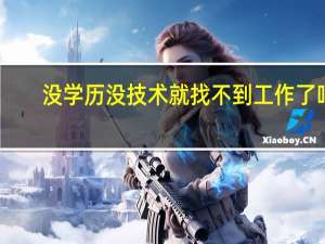 没学历没技术就找不到工作了吗