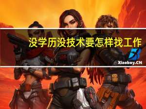 没学历没技术要怎样找工作