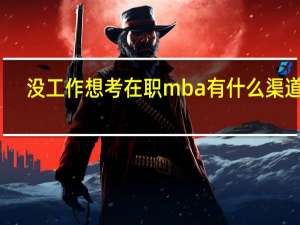 没工作想考在职mba有什么渠道吗