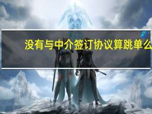 没有与中介签订协议算跳单么